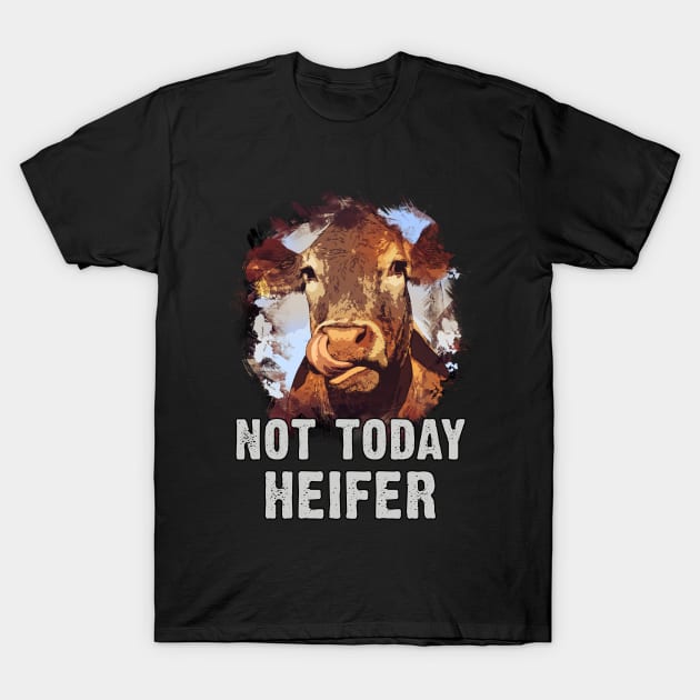 Not Today Heifer T-Shirt by Naumovski